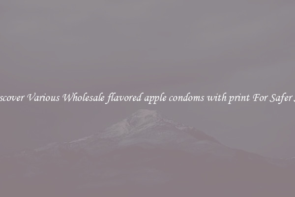 Discover Various Wholesale flavored apple condoms with print For Safer Sex