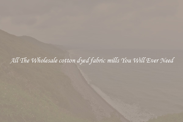 All The Wholesale cotton dyed fabric mills You Will Ever Need