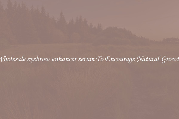 Wholesale eyebrow enhancer serum To Encourage Natural Growth