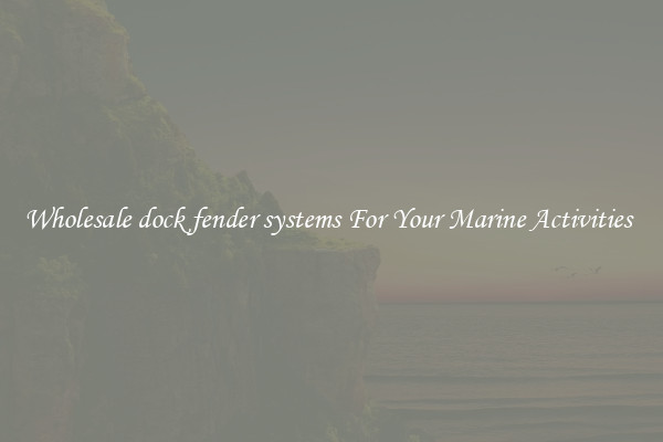 Wholesale dock fender systems For Your Marine Activities 