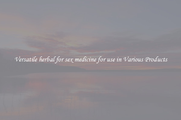 Versatile herbal for sex medicine for use in Various Products