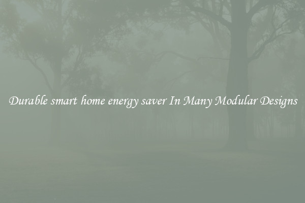 Durable smart home energy saver In Many Modular Designs