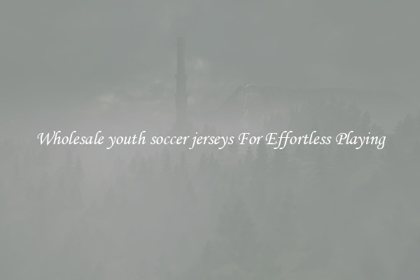 Wholesale youth soccer jerseys For Effortless Playing
