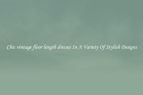 Chic vintage floor length dresses In A Variety Of Stylish Designs