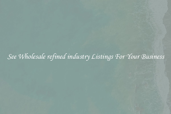See Wholesale refined industry Listings For Your Business