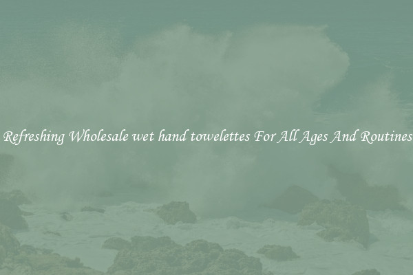 Refreshing Wholesale wet hand towelettes For All Ages And Routines