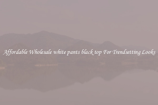 Affordable Wholesale white pants black top For Trendsetting Looks