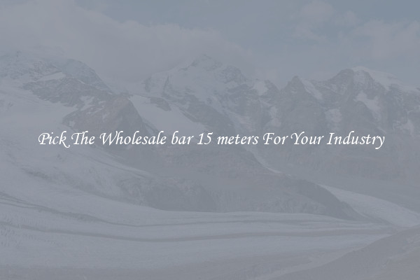 Pick The Wholesale bar 15 meters For Your Industry