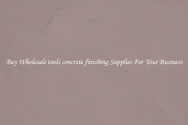 Buy Wholesale tools concrete finishing Supplies For Your Business