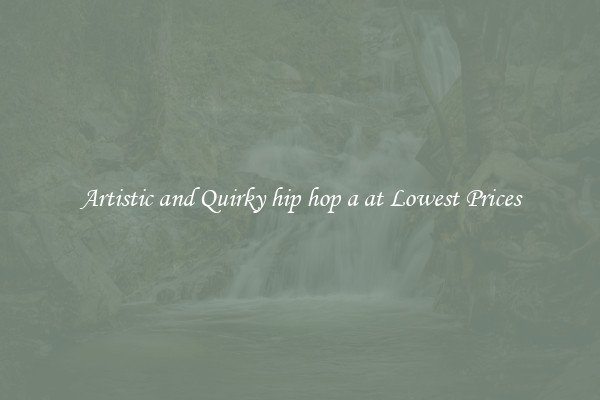 Artistic and Quirky hip hop a at Lowest Prices