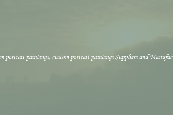 custom portrait paintings, custom portrait paintings Suppliers and Manufacturers
