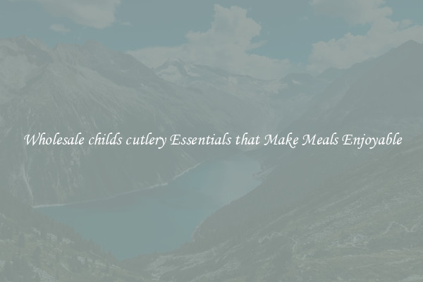 Wholesale childs cutlery Essentials that Make Meals Enjoyable