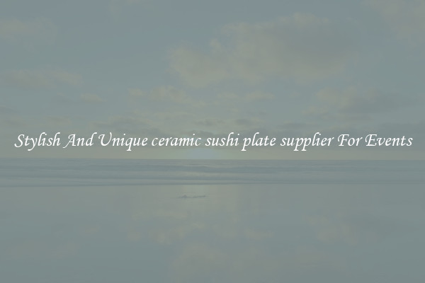 Stylish And Unique ceramic sushi plate supplier For Events