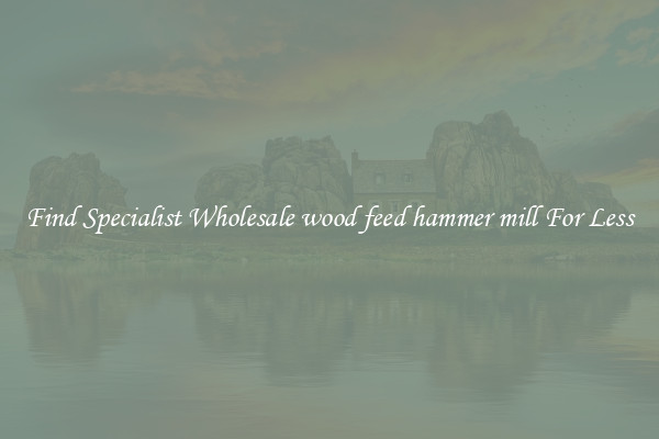  Find Specialist Wholesale wood feed hammer mill For Less 