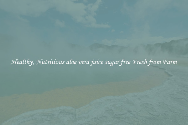 Healthy, Nutritious aloe vera juice sugar free Fresh from Farm