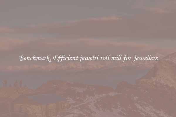 Benchmark, Efficient jewelri roll mill for Jewellers
