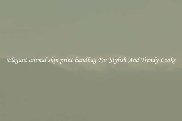 Elegant animal skin print handbag For Stylish And Trendy Looks