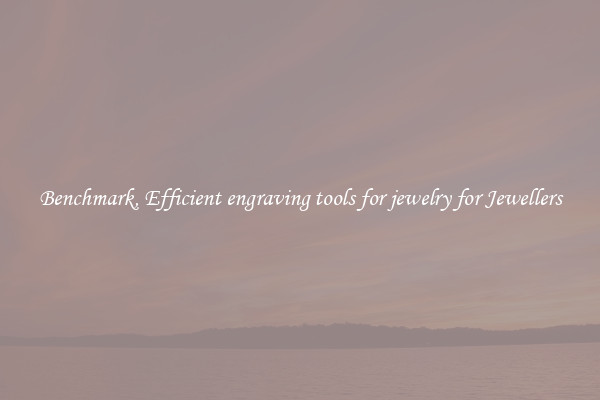 Benchmark, Efficient engraving tools for jewelry for Jewellers