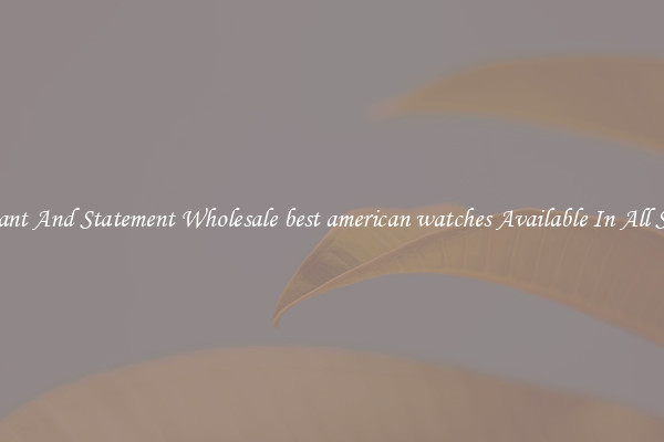 Elegant And Statement Wholesale best american watches Available In All Styles