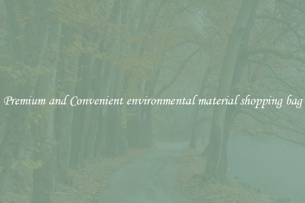 Premium and Convenient environmental material shopping bag