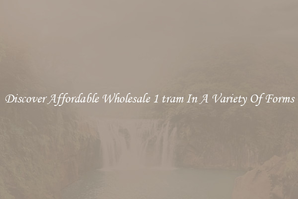 Discover Affordable Wholesale 1 tram In A Variety Of Forms