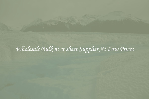 Wholesale Bulk ni cr sheet Supplier At Low Prices