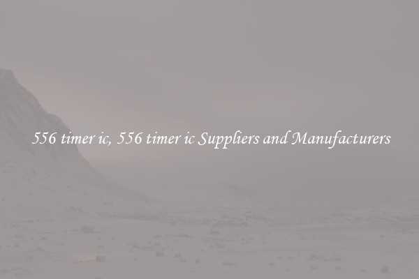 556 timer ic, 556 timer ic Suppliers and Manufacturers