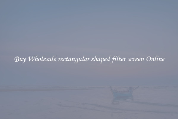 Buy Wholesale rectangular shaped filter screen Online
