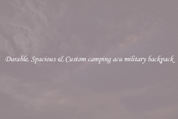 Durable, Spacious & Custom camping acu military backpack