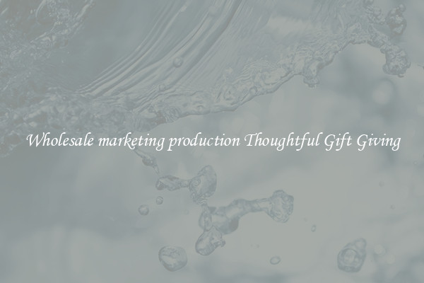Wholesale marketing production Thoughtful Gift Giving