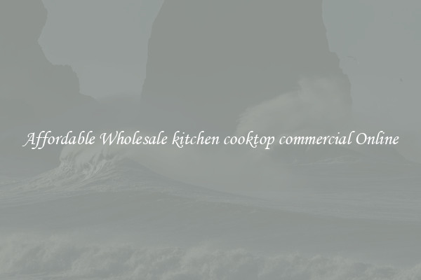 Affordable Wholesale kitchen cooktop commercial Online