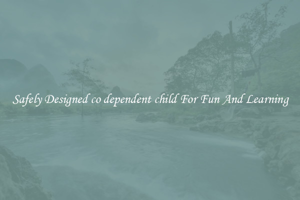 Safely Designed co dependent child For Fun And Learning