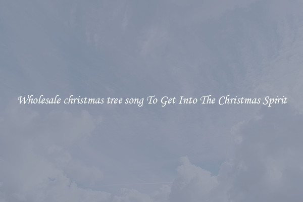 Wholesale christmas tree song To Get Into The Christmas Spirit