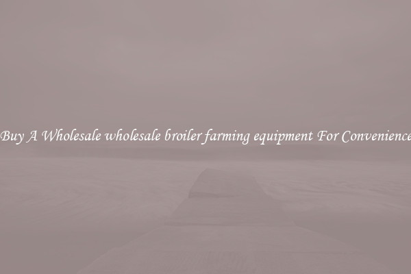 Buy A Wholesale wholesale broiler farming equipment For Convenience