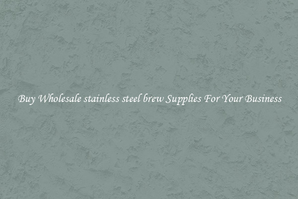 Buy Wholesale stainless steel brew Supplies For Your Business