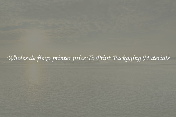 Wholesale flexo printer price To Print Packaging Materials