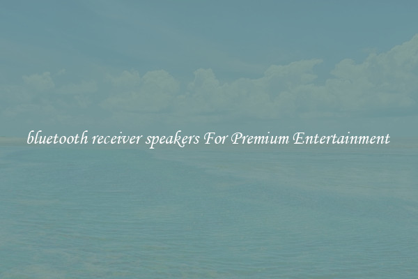 bluetooth receiver speakers For Premium Entertainment 