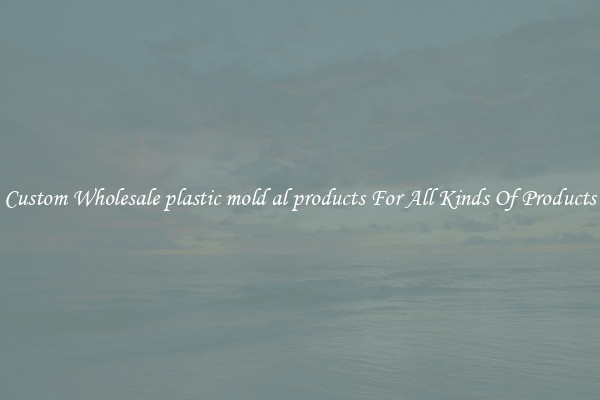 Custom Wholesale plastic mold al products For All Kinds Of Products