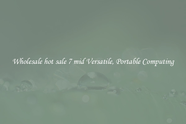 Wholesale hot sale 7 mid Versatile, Portable Computing