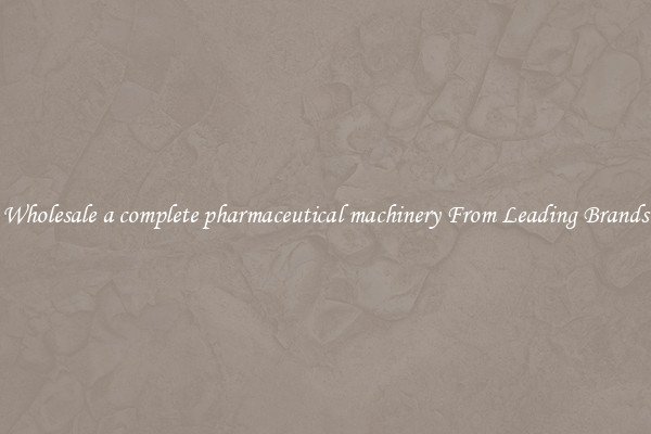 Wholesale a complete pharmaceutical machinery From Leading Brands