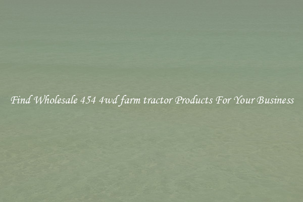 Find Wholesale 454 4wd farm tractor Products For Your Business