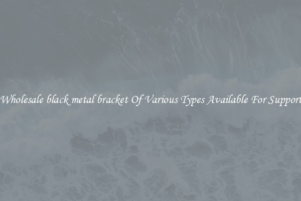 Wholesale black metal bracket Of Various Types Available For Support