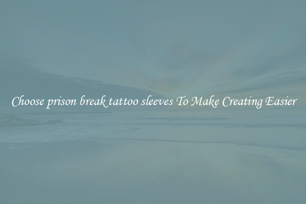 Choose prison break tattoo sleeves To Make Creating Easier