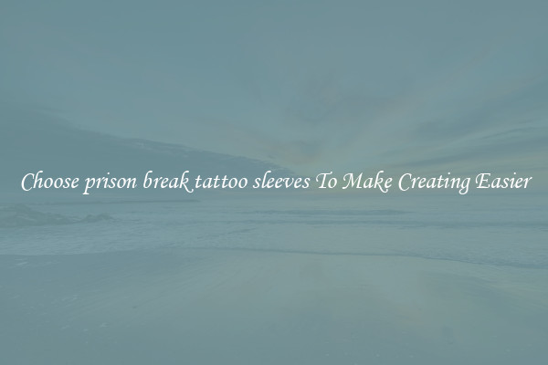 Choose prison break tattoo sleeves To Make Creating Easier
