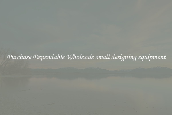 Purchase Dependable Wholesale small designing equipment