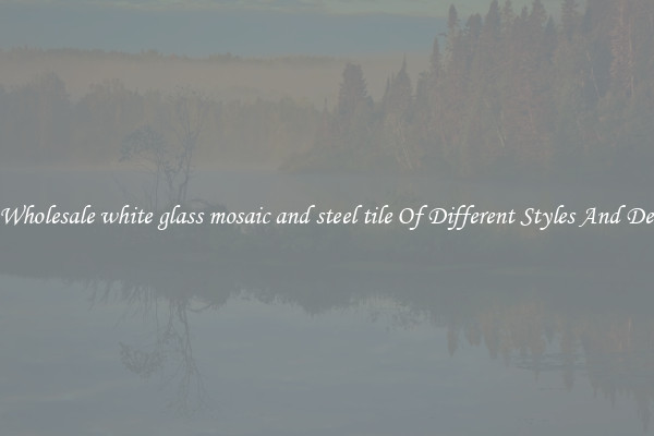 Buy Wholesale white glass mosaic and steel tile Of Different Styles And Designs