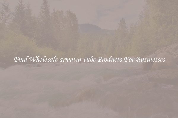 Find Wholesale armatur tube Products For Businesses