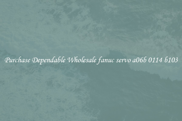Purchase Dependable Wholesale fanuc servo a06b 0114 b103