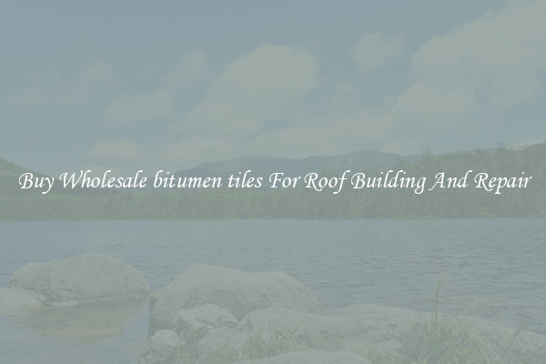 Buy Wholesale bitumen tiles For Roof Building And Repair