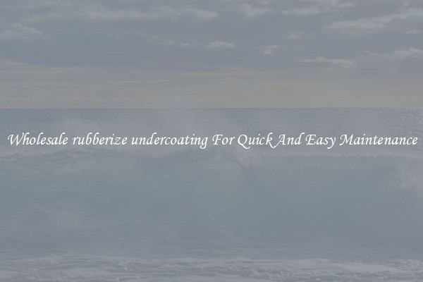 Wholesale rubberize undercoating For Quick And Easy Maintenance